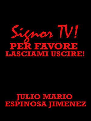 cover image of Signor TV! Per Favore, Lasciami Uscire!